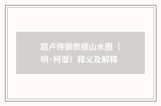 题卢侍御崇绩山水图（明·柯潜）释义及解释