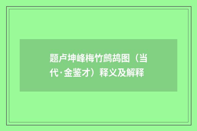 题卢坤峰梅竹鹧鸪图（当代·金鉴才）释义及解释