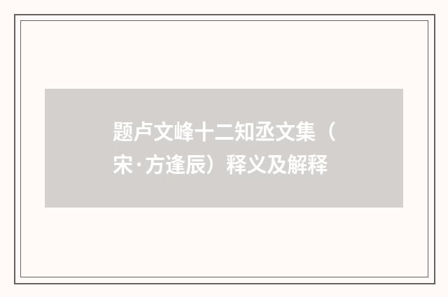 题卢文峰十二知丞文集（宋·方逢辰）释义及解释