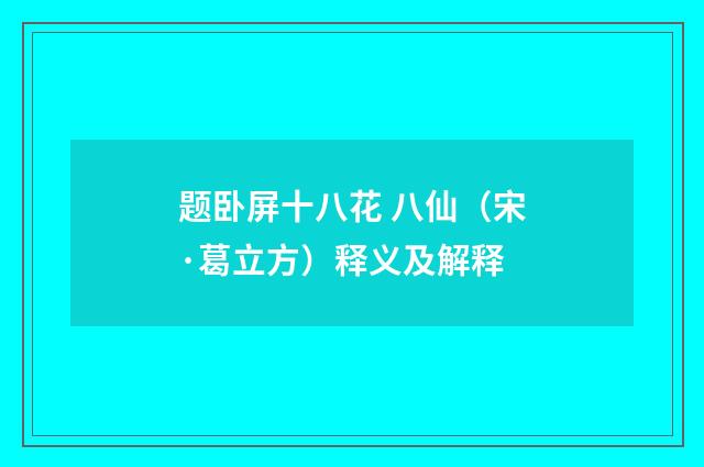 题卧屏十八花 八仙（宋·葛立方）释义及解释