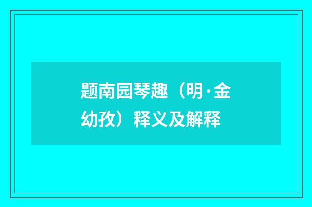题南园琴趣（明·金幼孜）释义及解释