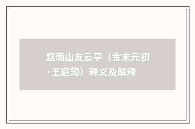题南山友云亭（金末元初·王庭筠）释义及解释