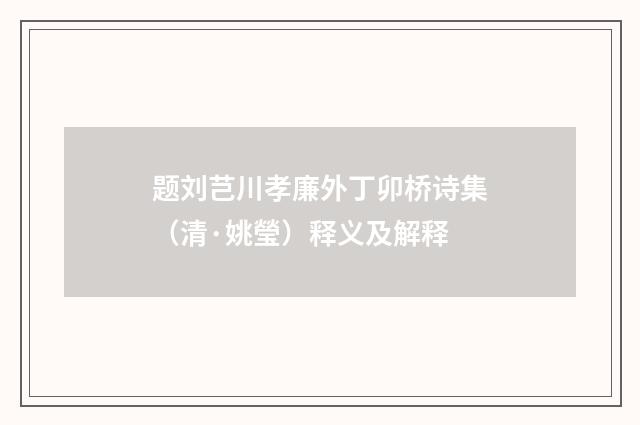 题刘芑川孝廉外丁卯桥诗集（清·姚瑩）释义及解释