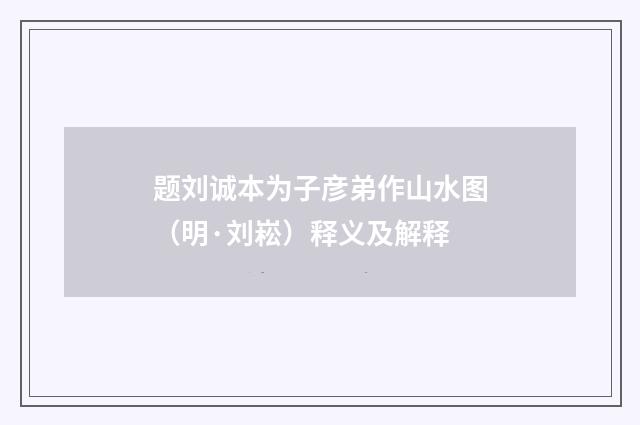 题刘诚本为子彦弟作山水图（明·刘崧）释义及解释