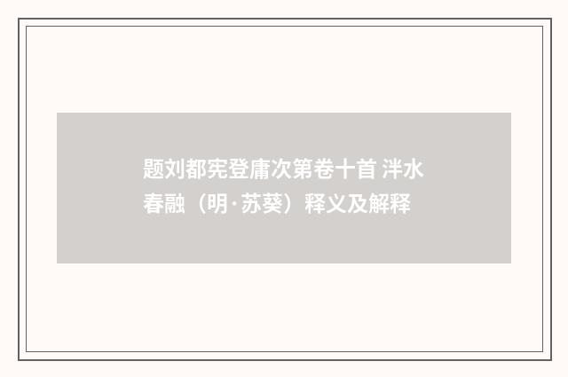 题刘都宪登庸次第卷十首 泮水春融（明·苏葵）释义及解释