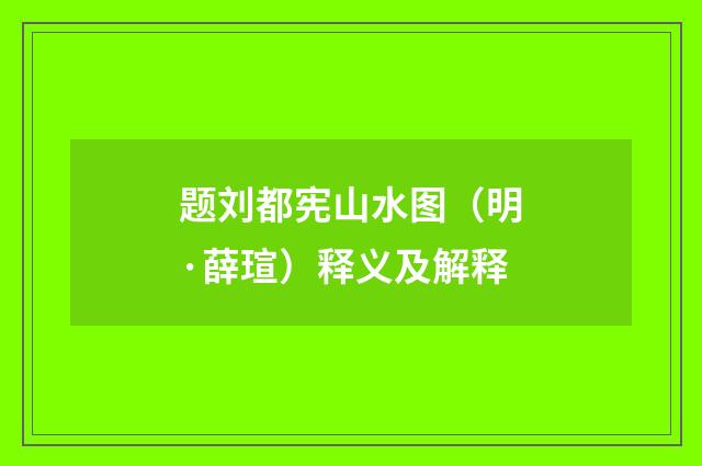 题刘都宪山水图（明·薛瑄）释义及解释