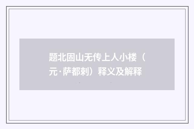 题北固山无传上人小楼（元·萨都剌）释义及解释