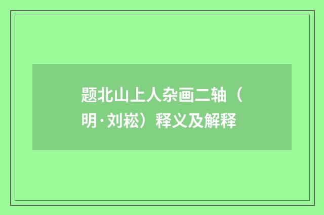 题北山上人杂画二轴（明·刘崧）释义及解释