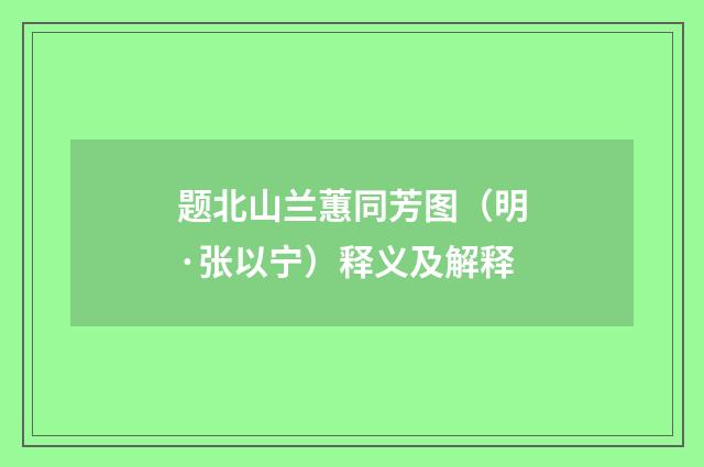 题北山兰蕙同芳图（明·张以宁）释义及解释