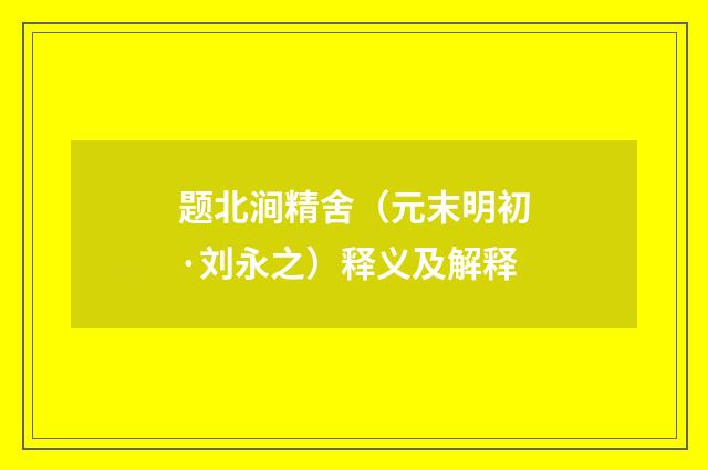 题北涧精舍（元末明初·刘永之）释义及解释