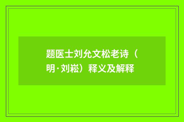 题医士刘允文松老诗（明·刘崧）释义及解释