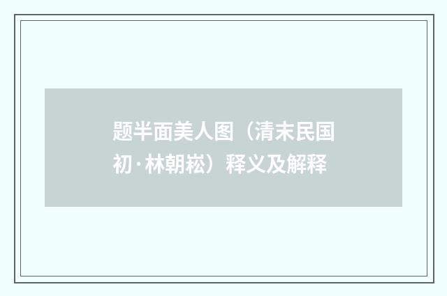 题半面美人图（清末民国初·林朝崧）释义及解释