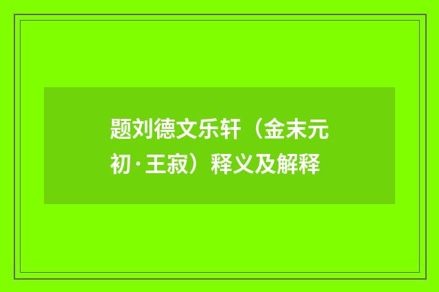 题刘德文乐轩（金末元初·王寂）释义及解释