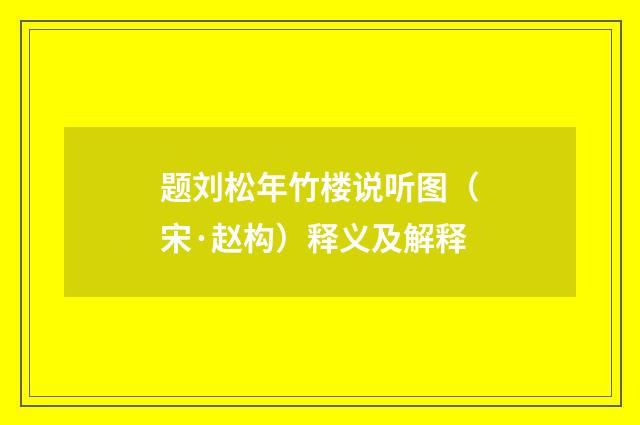 题刘松年竹楼说听图（宋·赵构）释义及解释