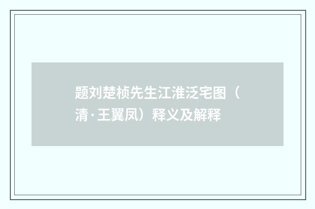 题刘楚桢先生江淮泛宅图（清·王翼凤）释义及解释