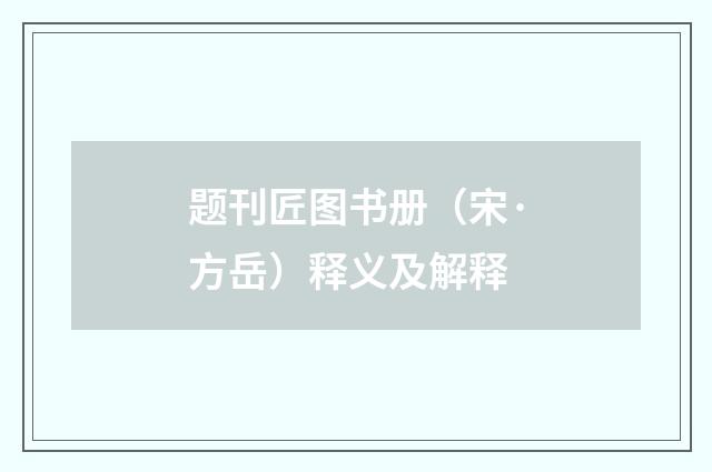 题刊匠图书册（宋·方岳）释义及解释