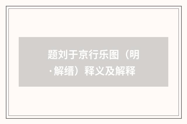 题刘于京行乐图（明·解缙）释义及解释