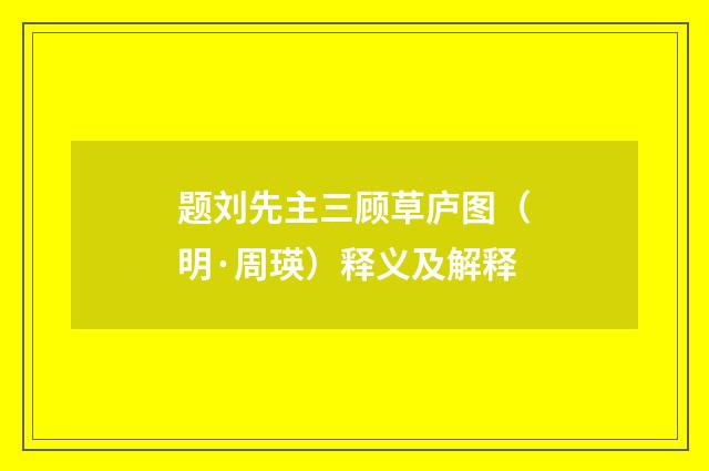 题刘先主三顾草庐图（明·周瑛）释义及解释