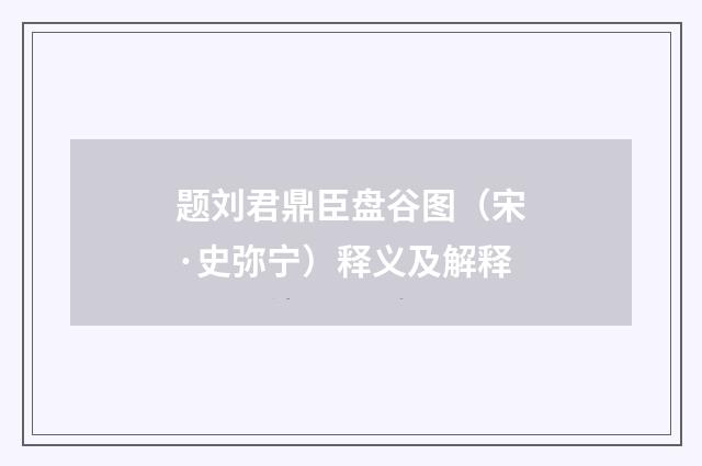 题刘君鼎臣盘谷图（宋·史弥宁）释义及解释