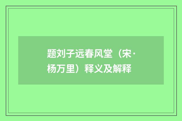 题刘子远春风堂（宋·杨万里）释义及解释