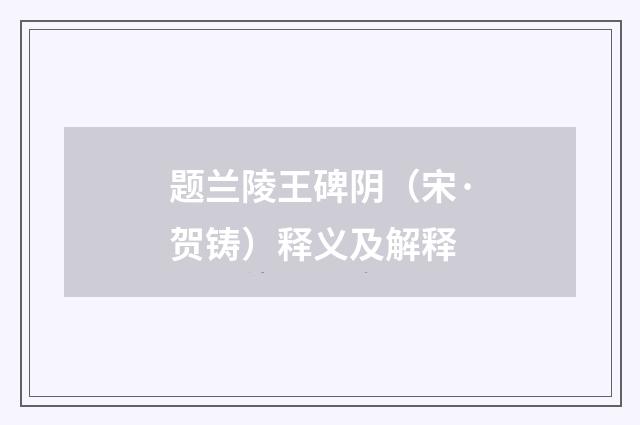 题兰陵王碑阴（宋·贺铸）释义及解释