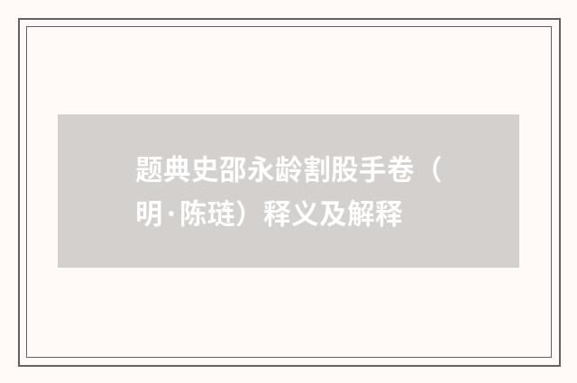 题典史邵永龄割股手卷（明·陈琏）释义及解释