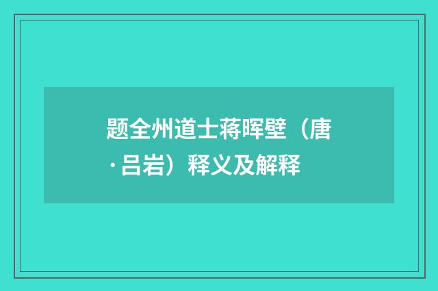 题全州道士蒋晖壁（唐·吕岩）释义及解释