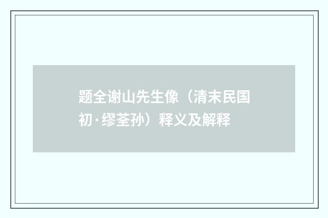 题全谢山先生像（清末民国初·缪荃孙）释义及解释