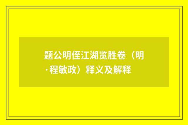 题公明侄江湖览胜卷（明·程敏政）释义及解释