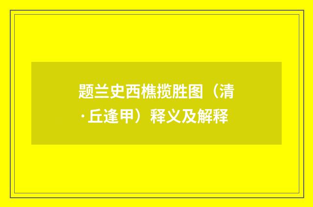 题兰史西樵揽胜图（清·丘逢甲）释义及解释