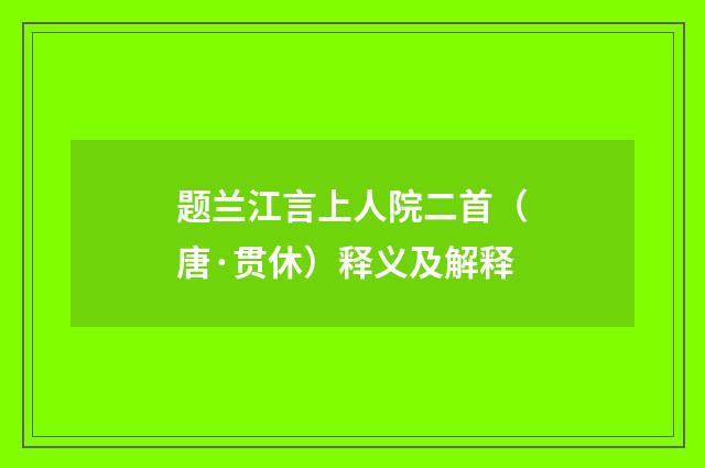 题兰江言上人院二首（唐·贯休）释义及解释