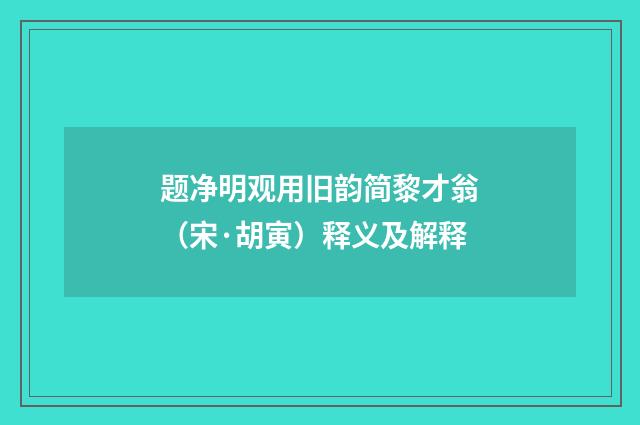 题净明观用旧韵简黎才翁（宋·胡寅）释义及解释