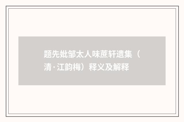 题先妣邹太人味蔗轩遗集（清·江韵梅）释义及解释