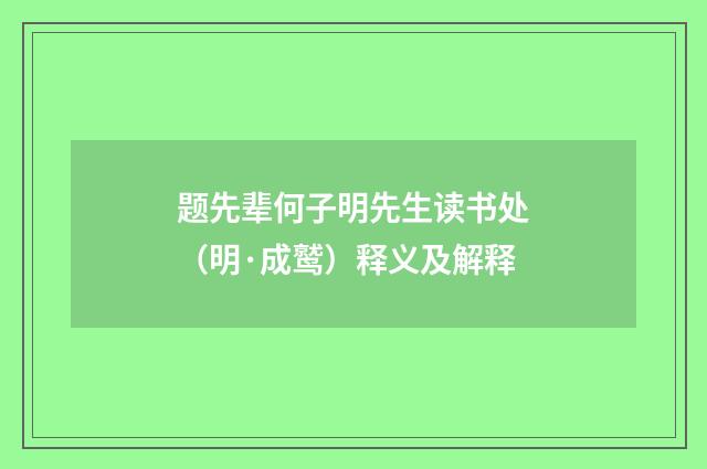 题先辈何子明先生读书处（明·成鹫）释义及解释