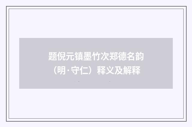 题倪元镇墨竹次郑德名韵（明·守仁）释义及解释