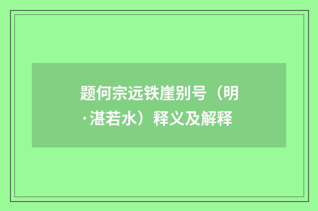题何宗远铁崖别号（明·湛若水）释义及解释
