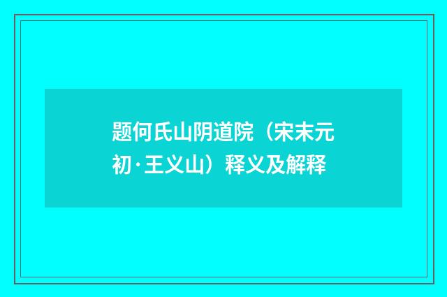 题何氏山阴道院（宋末元初·王义山）释义及解释