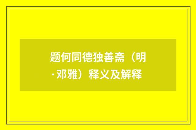 题何同德独善斋（明·邓雅）释义及解释