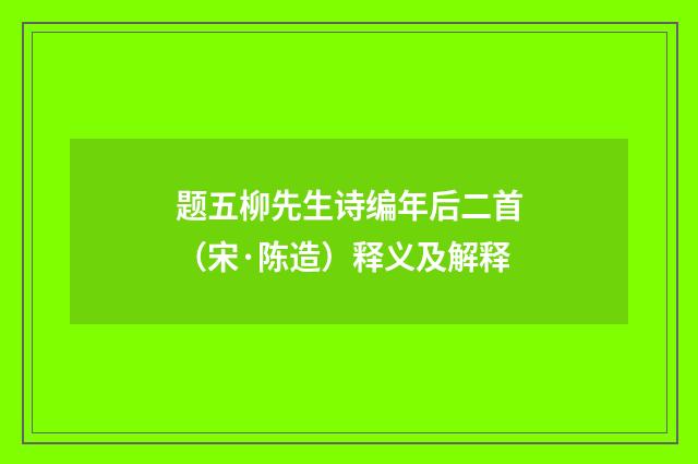 题五柳先生诗编年后二首（宋·陈造）释义及解释