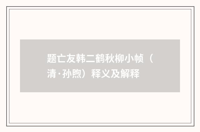 题亡友韩二鹤秋柳小帧（清·孙煦）释义及解释
