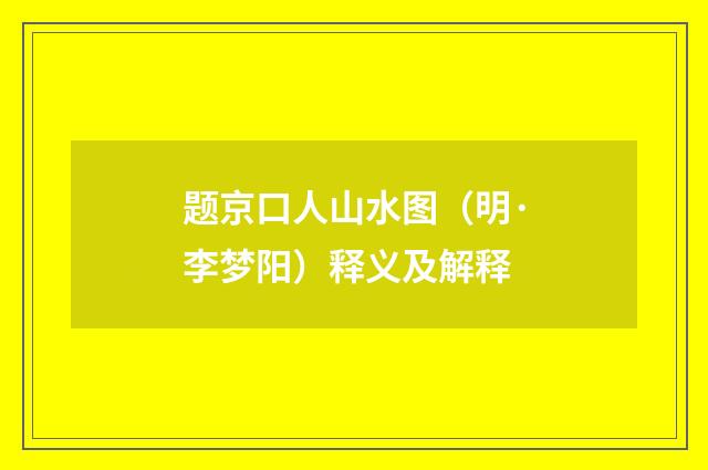 题京口人山水图（明·李梦阳）释义及解释