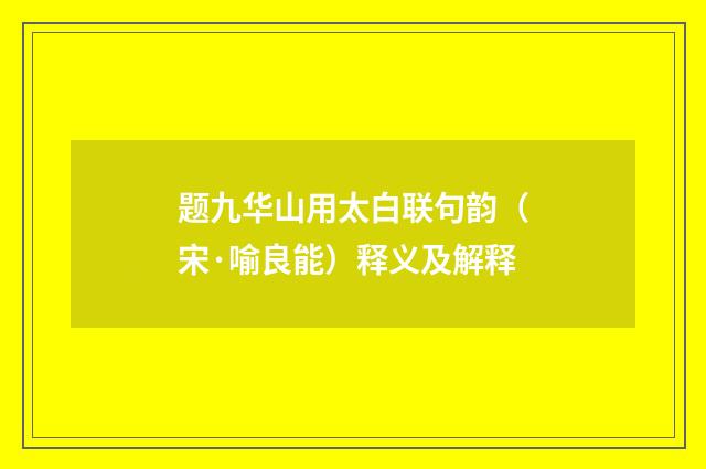 题九华山用太白联句韵（宋·喻良能）释义及解释