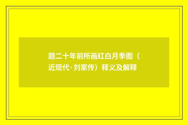 题二十年前所画红白月季图（近现代·刘家传）释义及解释
