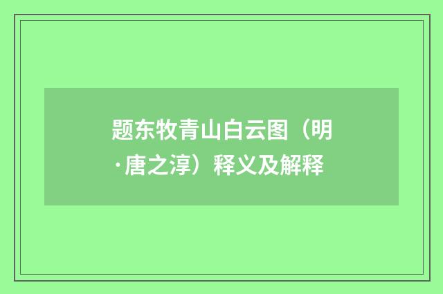 题东牧青山白云图（明·唐之淳）释义及解释