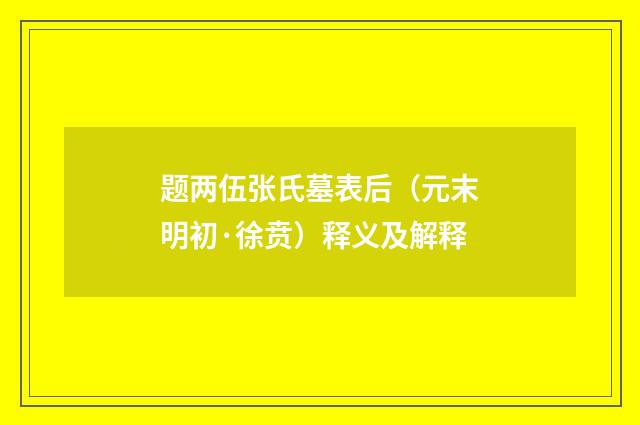 题两伍张氏墓表后（元末明初·徐贲）释义及解释