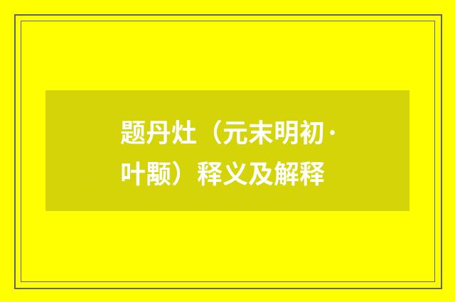 题丹灶（元末明初·叶颙）释义及解释