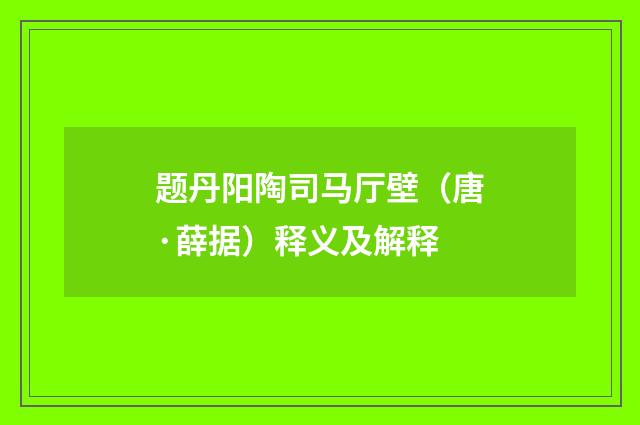 题丹阳陶司马厅壁（唐·薛据）释义及解释