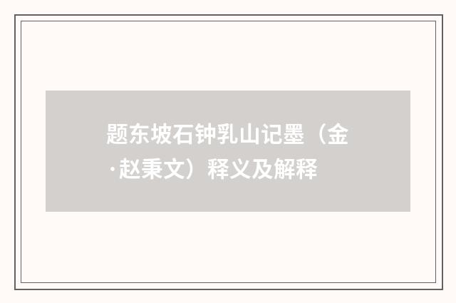 题东坡石钟乳山记墨（金·赵秉文）释义及解释