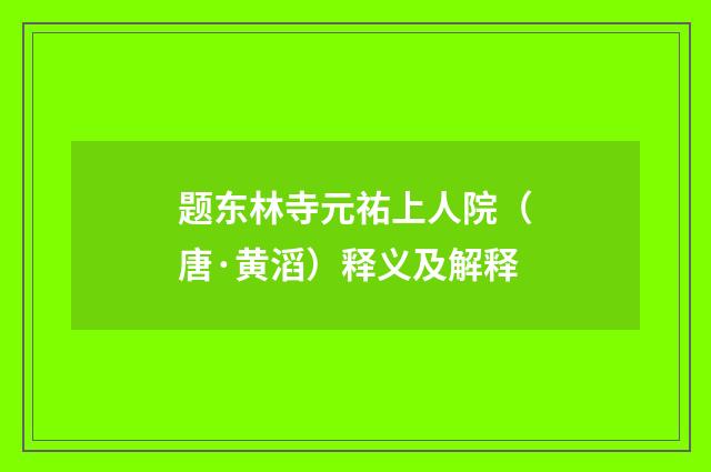 题东林寺元祐上人院（唐·黄滔）释义及解释