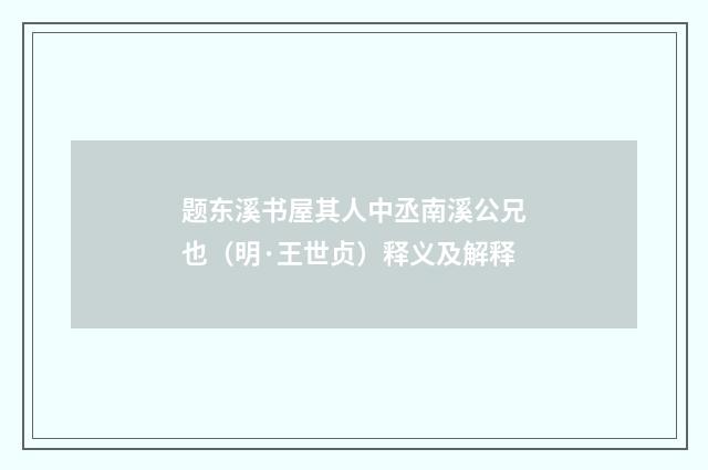 题东溪书屋其人中丞南溪公兄也（明·王世贞）释义及解释